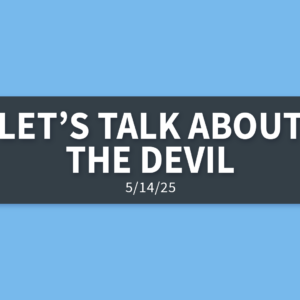 Let’s Talk About The Devil | Wednesday, May 14, 2025 | Gary Zamora