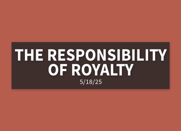 The Responsibility of Royalty | Sunday, May 18, 2025 | Gary Zamora The Responsibility of Royalty | Sunday, May 18, 2025 | Gary Zamora
