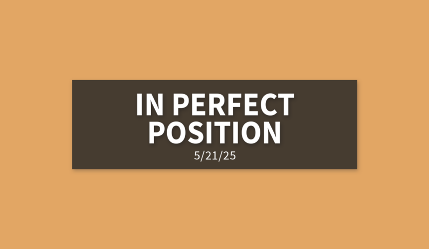 In Perfect Position | Wednesday, May 21, 2025 | Gary Zamora