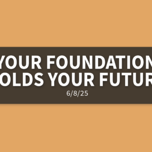 Your Foundation Holds Your Future | Sunday, June 8, 2025 | Gary Zamora