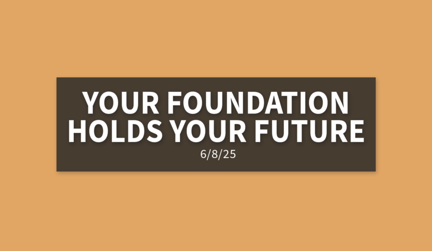 Your Foundation Holds Your Future | Sunday, June 8, 2025 | Gary Zamora