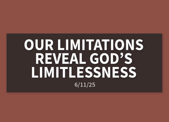 Our Limitations Reveal God’s Limitlessness [Rebroadcast] | Wednesday, June 11, 2025 | Gary Zamora