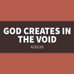 God Creates In The Void | Sunday, June 23, 2025 | Gary Zamora