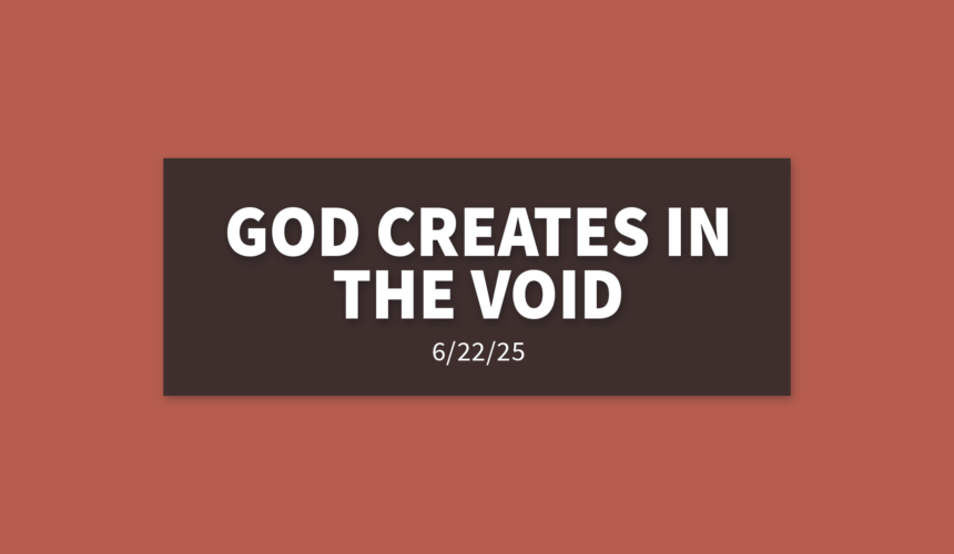God Creates In The Void | Sunday, June 23, 2025 | Gary Zamora