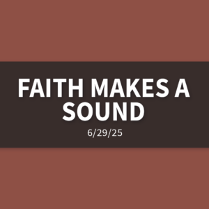 Faith Makes A Sound | Sunday, June 29, 2025 | Gary Zamora