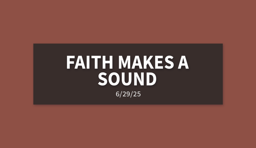Faith Makes A Sound | Sunday, June 29, 2025 | Gary Zamora