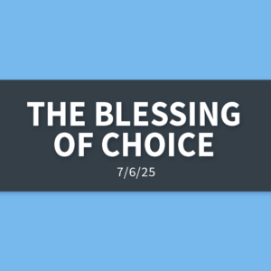The Blessing of Choice | Sunday, July 6, 2025 | Gary Zamora