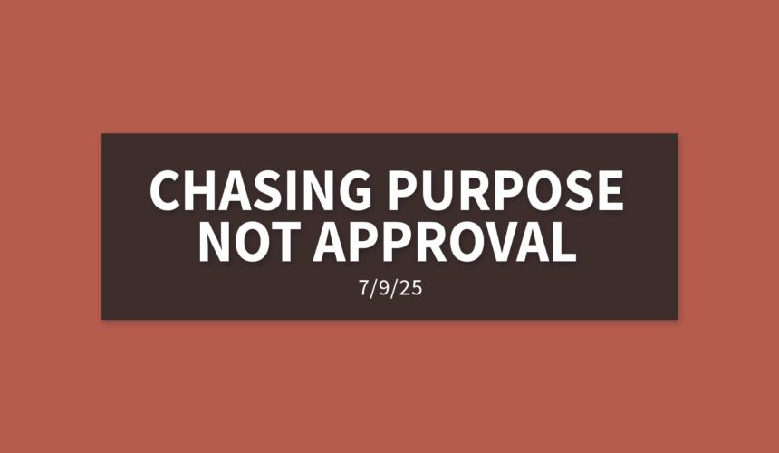 Chasing Purpose, Not Approval | Wednesday, July 9, 2025 | Gary Zamora