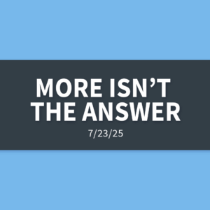 More Isn’t The Answer | Wednesday, July 23, 2025 | Gary Zamora