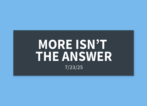 More Isn’t The Answer | Wednesday, July 23, 2025 | Gary Zamora