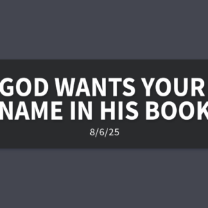 God Wants Your Name In His Book [Rebroadcast] | Wednesday, August 6, 2025 | Gary Zamora