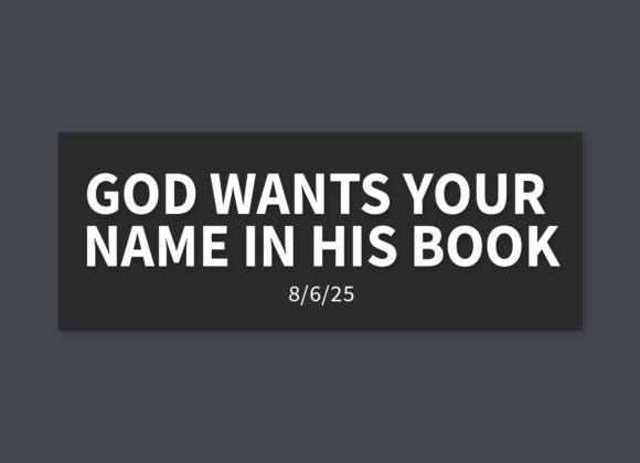 God Wants Your Name In His Book [Rebroadcast] | Wednesday, August 6, 2025 | Gary Zamora