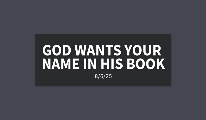 God Wants Your Name In His Book [Rebroadcast] | Wednesday, August 6, 2025 | Gary Zamora