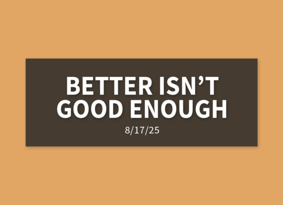 Better Isn’t Good Enough | Sunday, August 17, 2025 | Gary Zamora Better Isn’t Good Enough | Sunday, August 17, 2025 | Gary Zamora