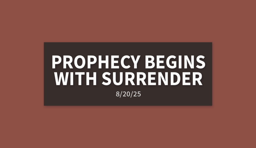 Prophecy Begins With Surrender | Wednesday, August 20, 2025 | Gary Zamora