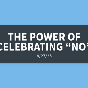 The Power of Celebrating “No” | Wednesday, August 27, 2025 | Gary Zamora
