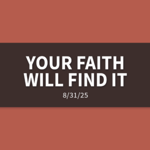 Your Faith Will Find It | Sunday, August 31, 2025 | Gary Zamora