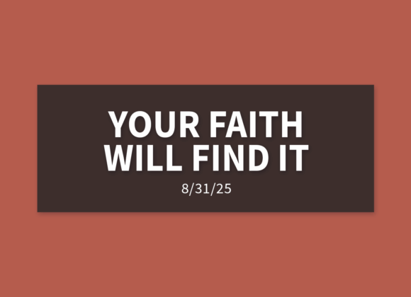 Your Faith Will Find It | Sunday, August 31, 2025 | Gary Zamora