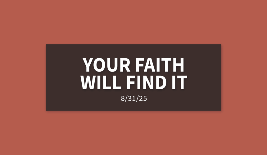 Your Faith Will Find It | Sunday, August 31, 2025 | Gary Zamora