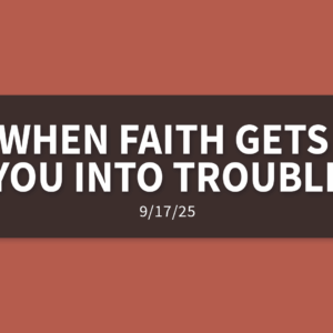 When Faith Gets You Into Trouble | Wednesday, September 17, 2025 | Gary Zamora