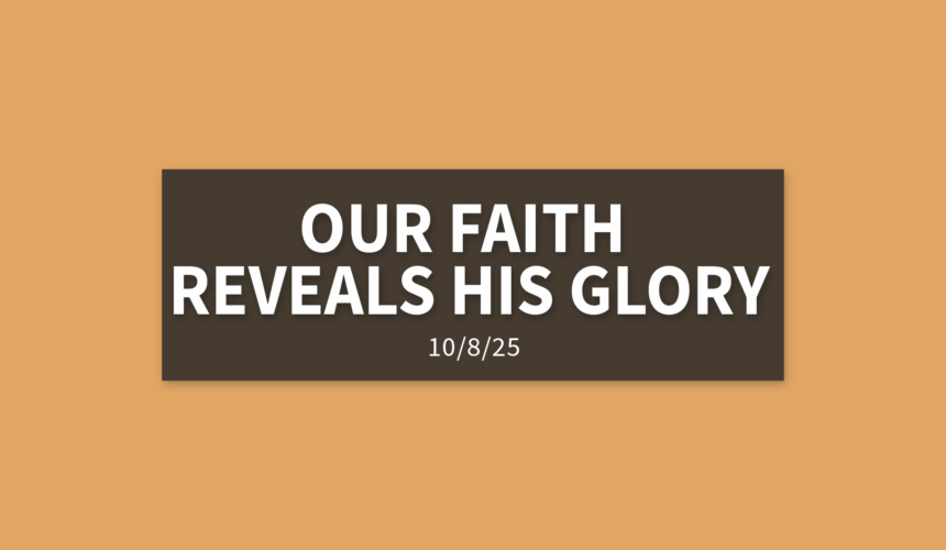 Our Faith Reveals His Glory [Rebroadcast] | Wednesday, October 8, 2025 | Gary Zamora