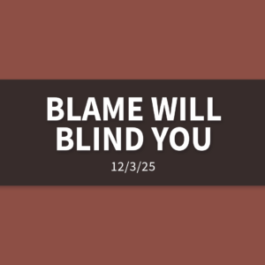 Blame Will Blind You | Wednesday, December 3, 2025 | Gary Zamora