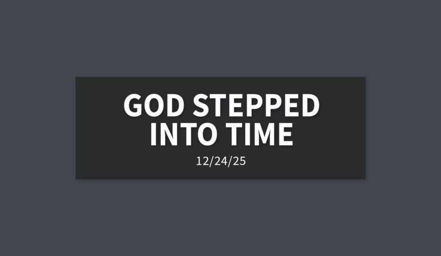 God Stepped Into Time | Wednesday, December 24, 2025 | Gary Zamora