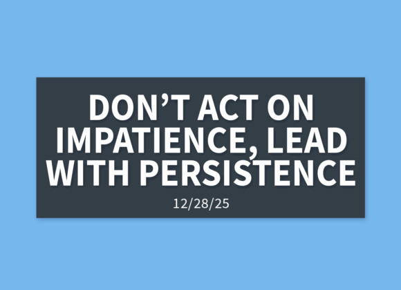 Don’t Act On Impatience, Lead With Persistence | Sunday, December 28, 2025 | Gary Zamora