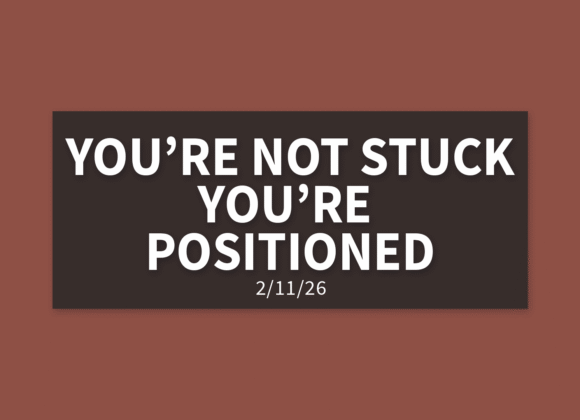 You’re Not Stuck, You’re Positioned | Wednesday, February 11, 2026 | Gary Zamora