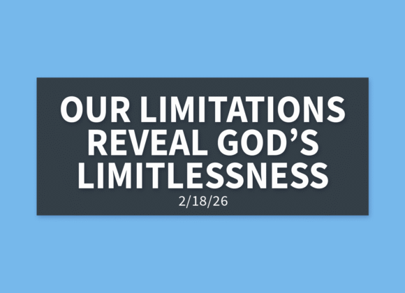 Our Limitations Reveal God’s Limitlessness [Rebroadcast] | Wednesday, February 18, 2026 | Gary Zamora