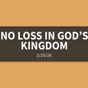 No Loss In God’s Kingdom | Wednesday, February 25, 2026 | Gary Zamora