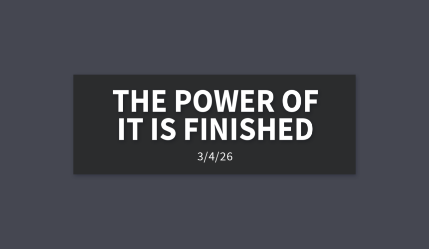 The Power Of It Is Finished | Wednesday, March 4, 2026 | Gary Zamora