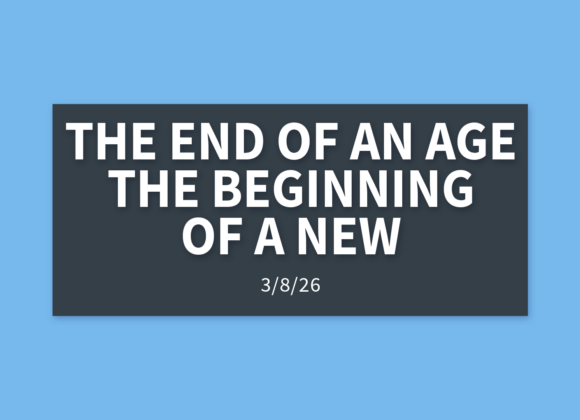 The End of an Age, The Beginning of a New | Sunday, March 8, 2026 | Gary Zamora