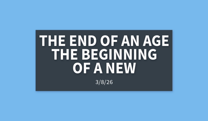 The End of an Age, The Beginning of a New | Sunday, March 8, 2026 | Gary Zamora