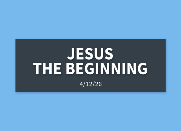 Jesus, The Beginning | Sunday, April 12, 2026 | Gary Zamora