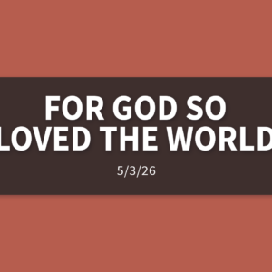 For God So Loved The World | Sunday, May 3, 2026 | Gary Zamora