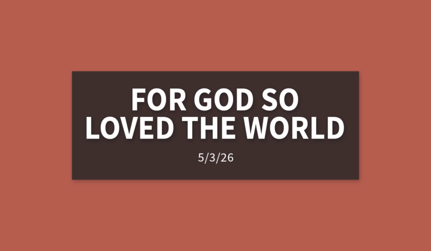 For God So Loved The World | Sunday, May 3, 2026 | Gary Zamora