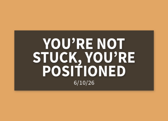 You’re Not Stuck, You’re Positioned [Rebroadcast] | Wednesday, June 10, 2026 | Gary Zamora