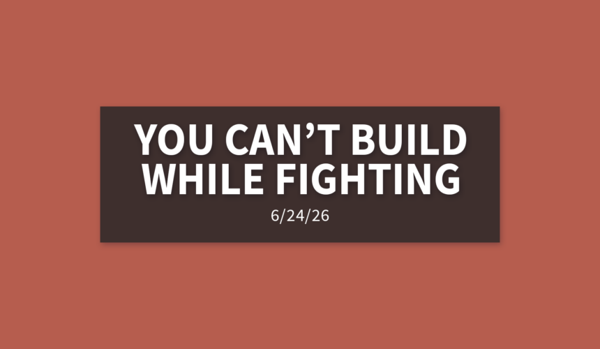 You Can’t Build While Fighting | Wednesday, June 24, 2026 | Gary Zamora